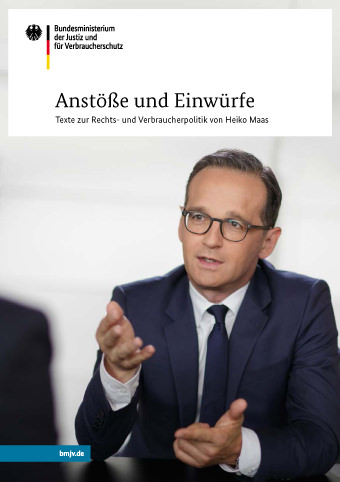 BMJV (Hrsg.): Anstöße und Einwürfe  Texte zur Rechts- und Verbraucherpolitik von Heiko Maas